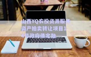 山西YQ農(nóng)投資源服務(wù)資產(chǎn)拍賣轉(zhuǎn)讓項(xiàng)目1-4號(hào)政府債定融 山西YQ農(nóng)投資源服務(wù)資產(chǎn)拍賣轉(zhuǎn)讓項(xiàng)目1-4號(hào)政府債定融