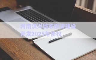 河南淇興城市投資建設開發2025年債權