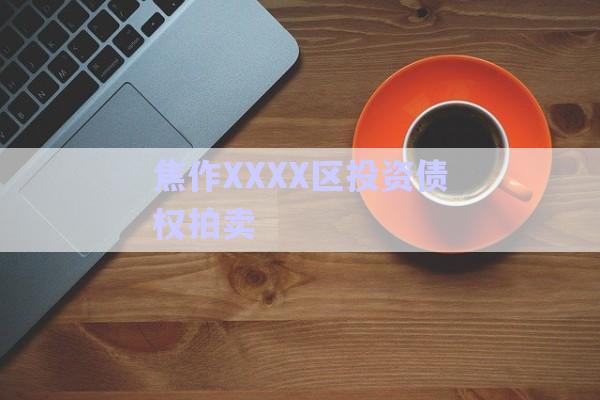 焦作XXXX區投資債權拍賣-第1張圖片-政信固收網