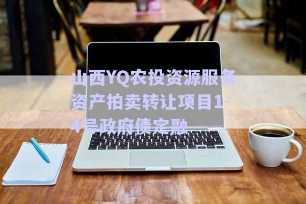 山西YQ農投資源服務資產拍賣轉讓項目1-4號政府債定融-第1張圖片-政信固收網