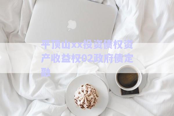 平頂山xx投資債權資產收益權02政府債定融-第1張圖片-政信固收網