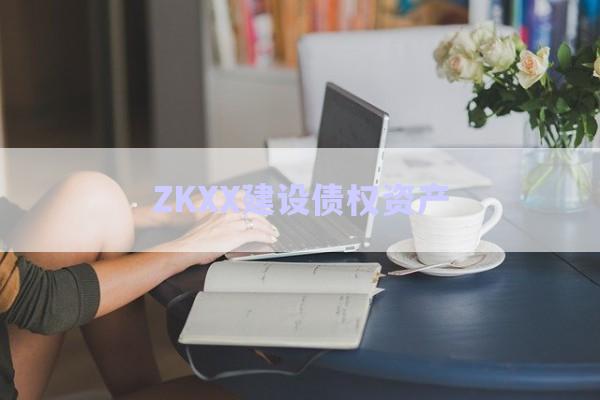 ZKXX建設債權資產-第1張圖片-政信固收網